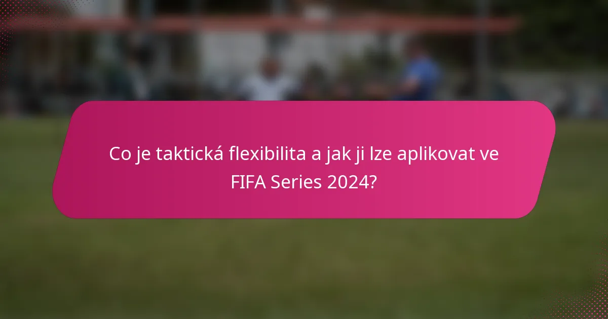 Co je taktická flexibilita a jak ji lze aplikovat ve FIFA Series 2024?