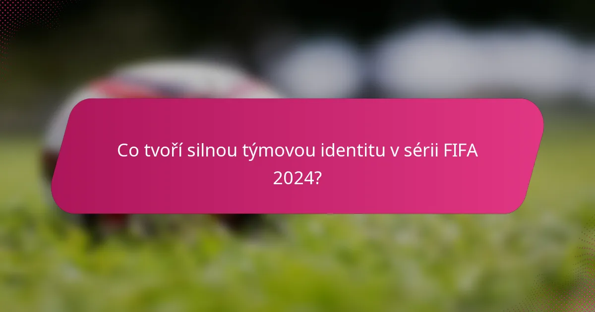 Co tvoří silnou týmovou identitu v sérii FIFA 2024?