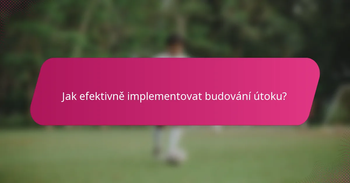 Jak efektivně implementovat budování útoku?