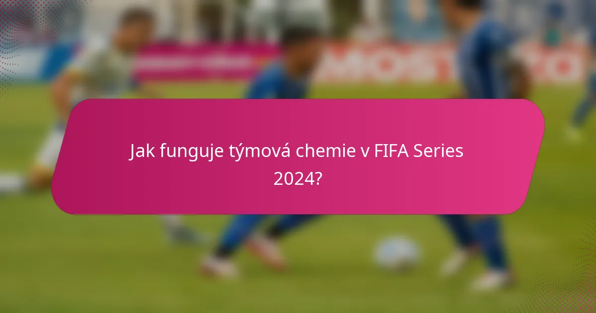 Jak funguje týmová chemie v FIFA Series 2024?
