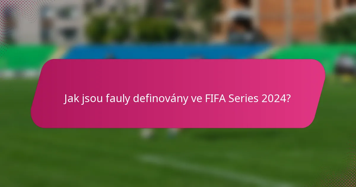 Jak jsou fauly definovány ve FIFA Series 2024?