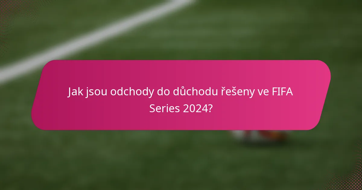 Jak jsou odchody do důchodu řešeny ve FIFA Series 2024?