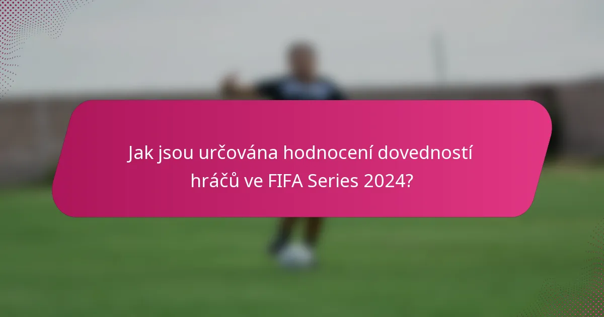 Jak jsou určována hodnocení dovedností hráčů ve FIFA Series 2024?