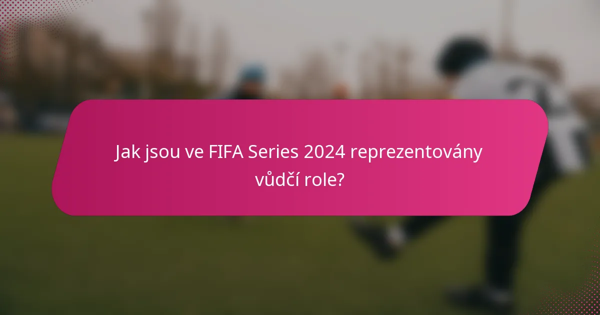 Jak jsou ve FIFA Series 2024 reprezentovány vůdčí role?