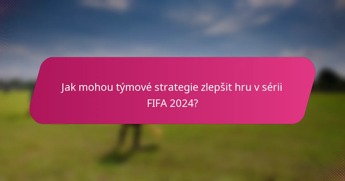 Jak mohou týmové strategie zlepšit hru v sérii FIFA 2024?