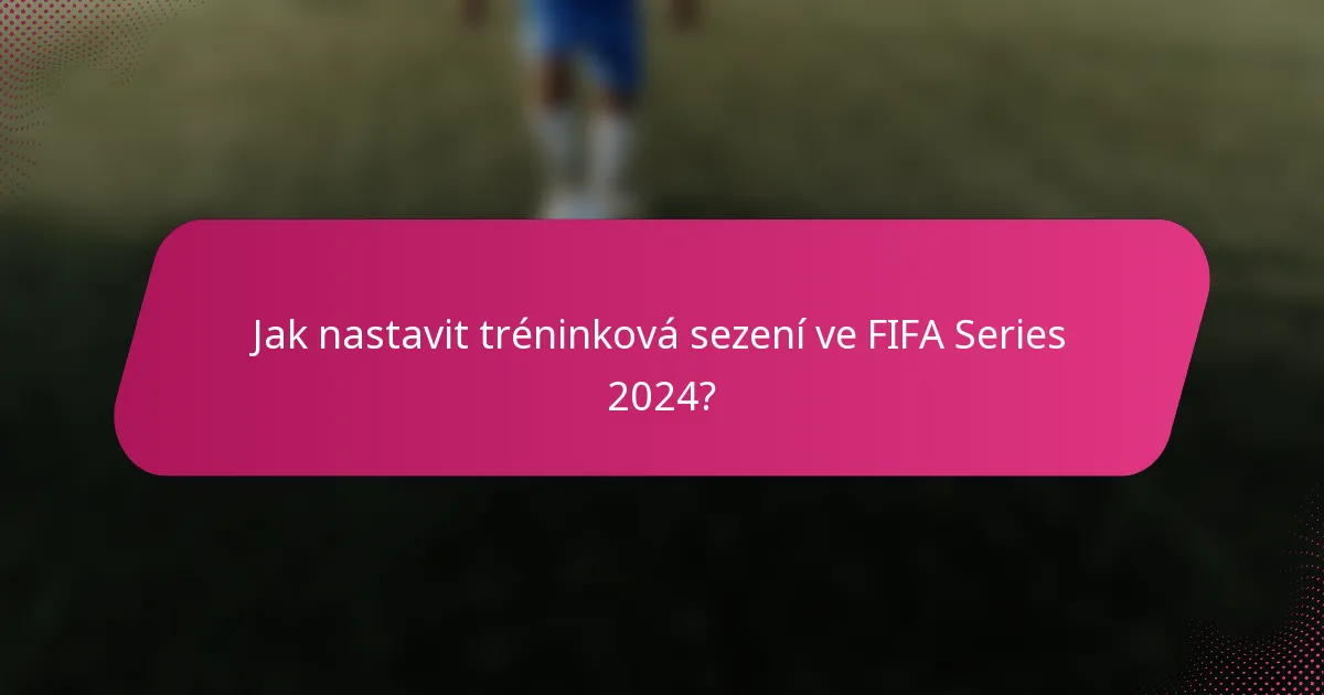 Jak nastavit tréninková sezení ve FIFA Series 2024?