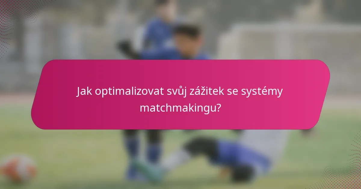 Jak optimalizovat svůj zážitek se systémy matchmakingu?