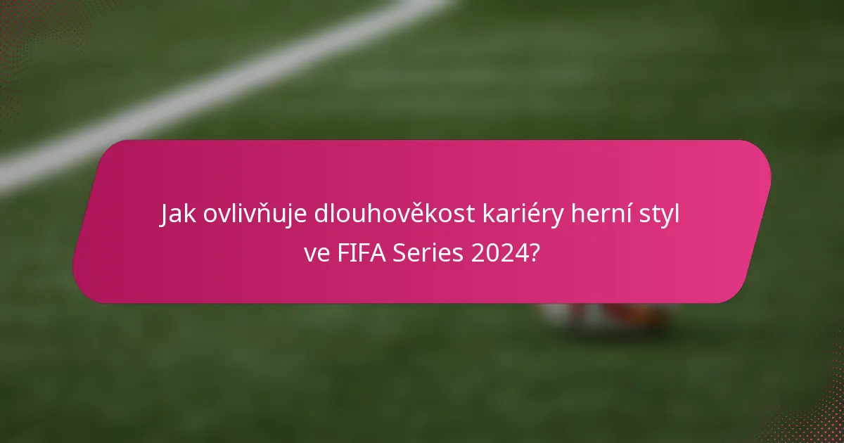 Jak ovlivňuje dlouhověkost kariéry herní styl ve FIFA Series 2024?