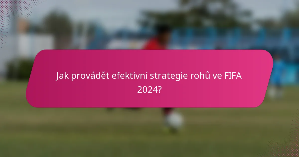 Jak provádět efektivní strategie rohů ve FIFA 2024?