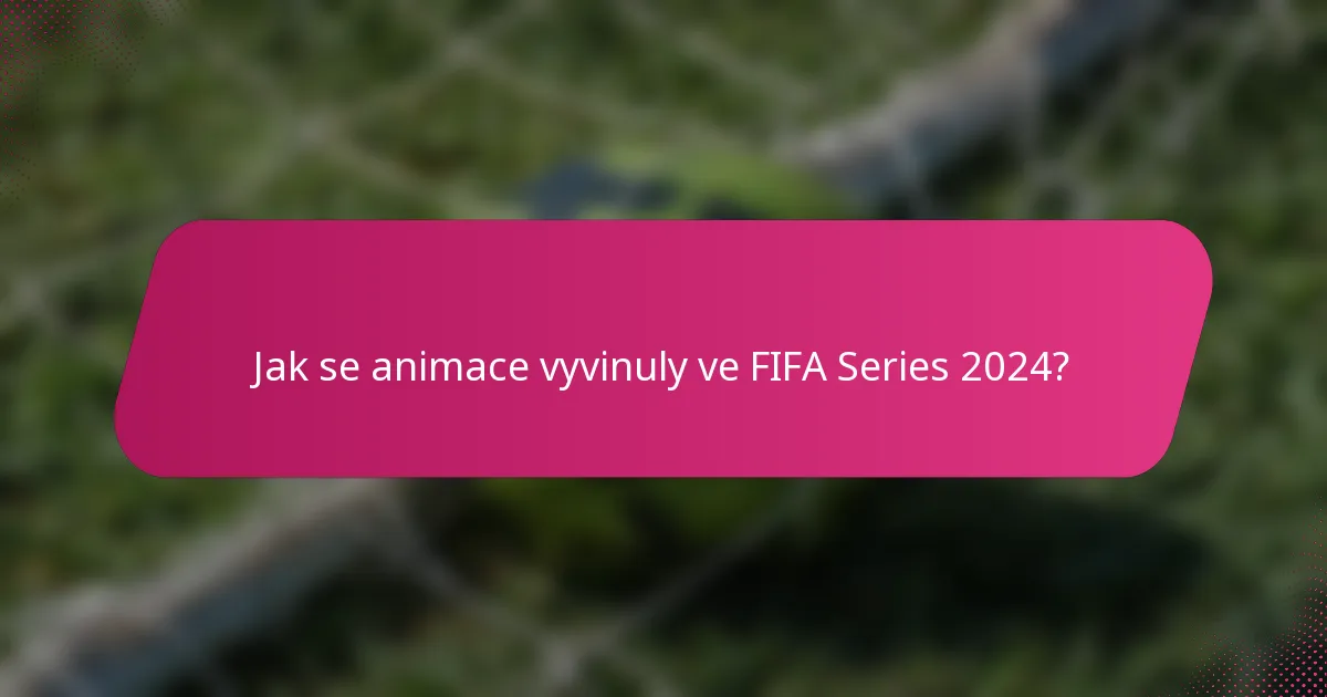Jak se animace vyvinuly ve FIFA Series 2024?