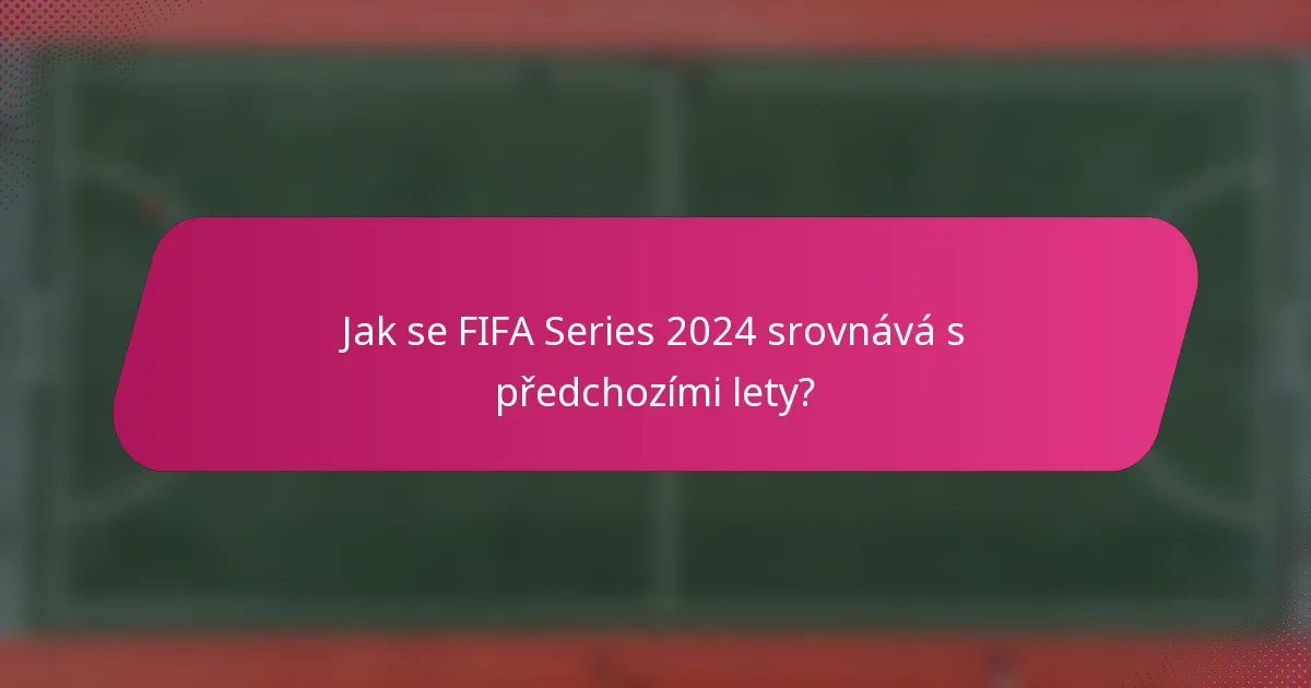 Jak se FIFA Series 2024 srovnává s předchozími lety?