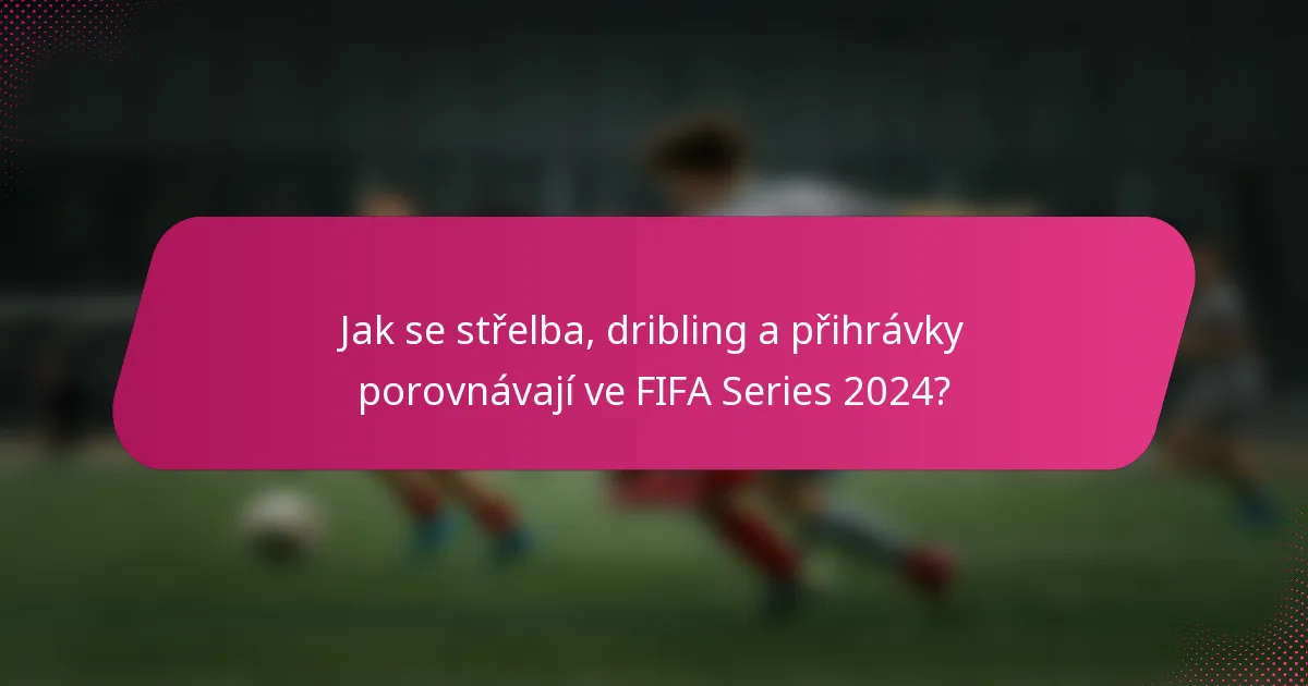 Jak se střelba, dribling a přihrávky porovnávají ve FIFA Series 2024?