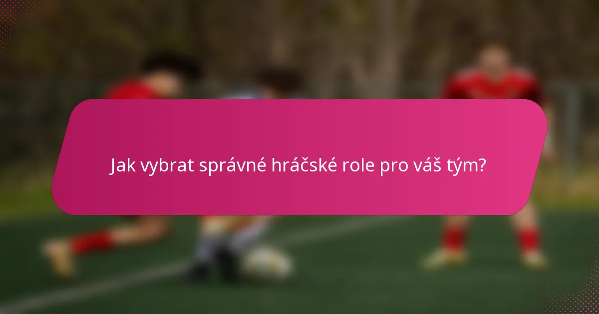 Jak vybrat správné hráčské role pro váš tým?