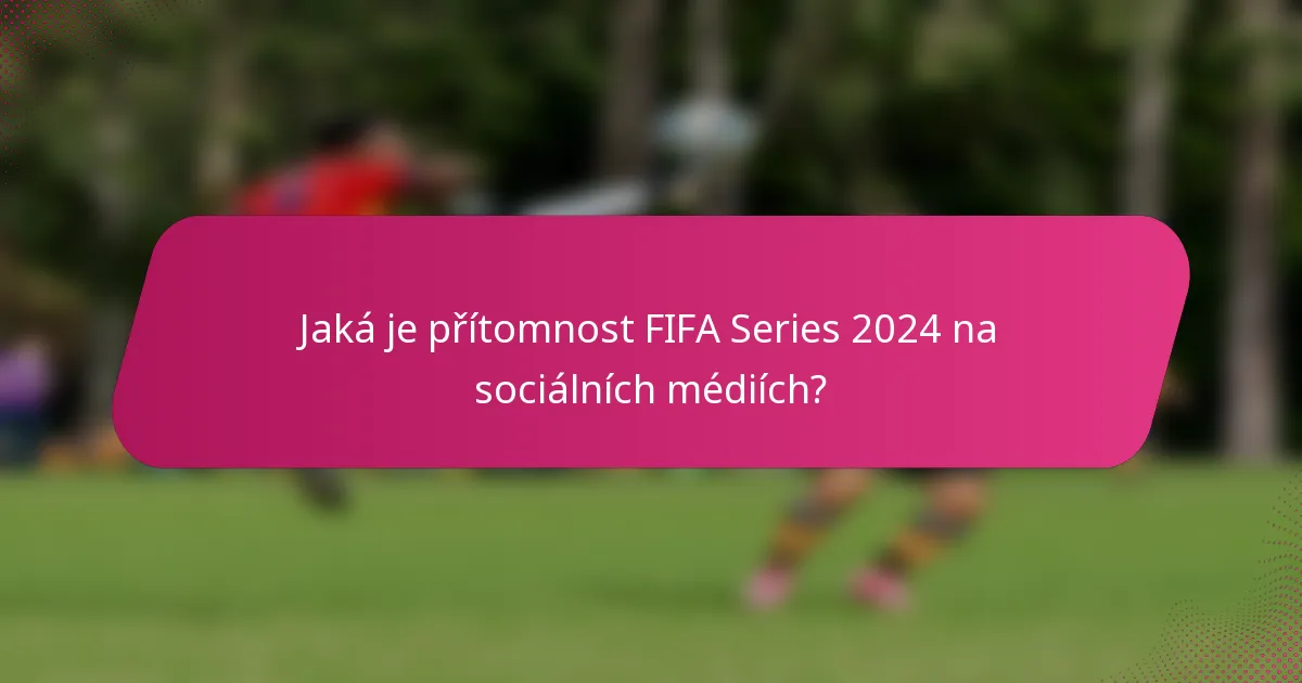 Jaká je přítomnost FIFA Series 2024 na sociálních médiích?
