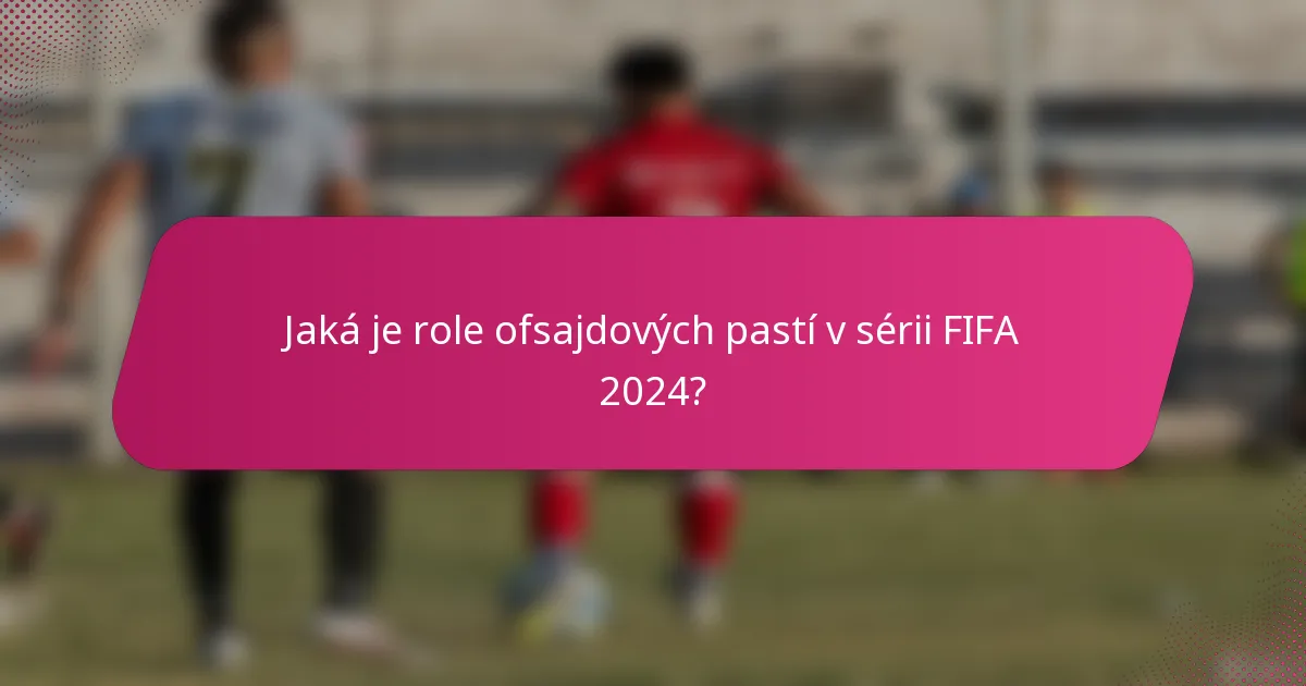 Jaká je role ofsajdových pastí v sérii FIFA 2024?