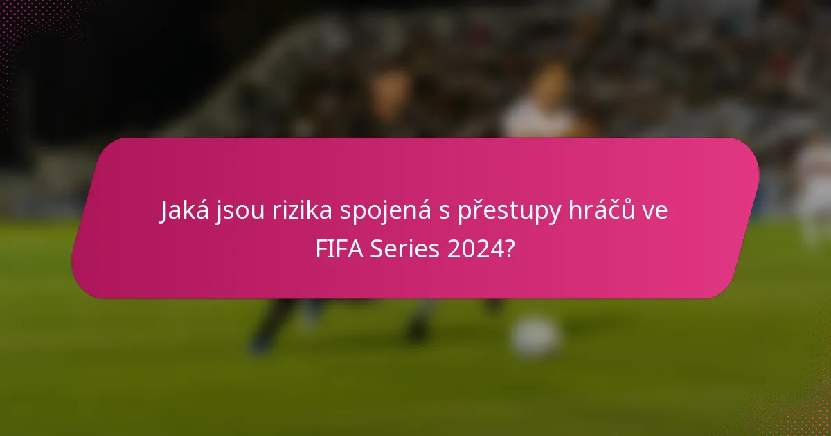 Jaká jsou rizika spojená s přestupy hráčů ve FIFA Series 2024?