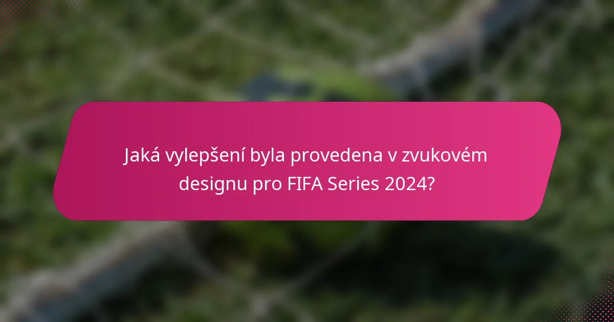 Jaká vylepšení byla provedena v zvukovém designu pro FIFA Series 2024?