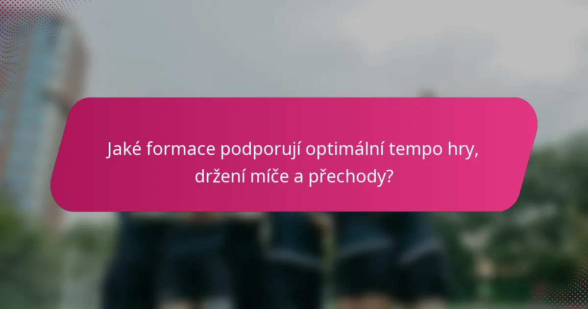 Jaké formace podporují optimální tempo hry, držení míče a přechody?