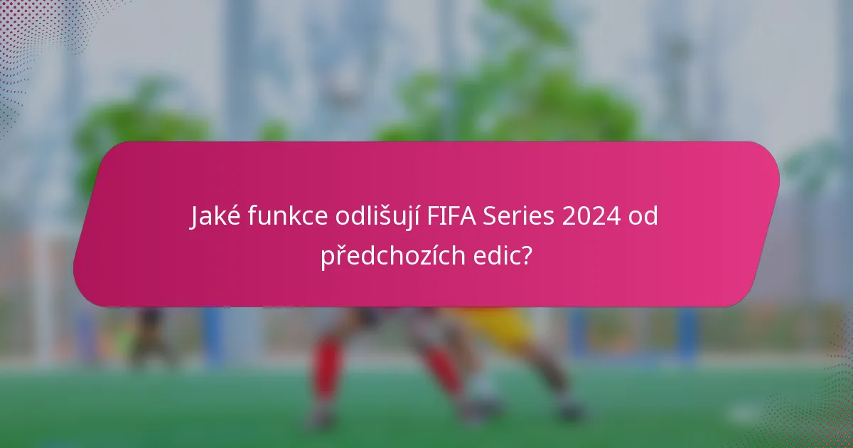 Jaké funkce odlišují FIFA Series 2024 od předchozích edic?