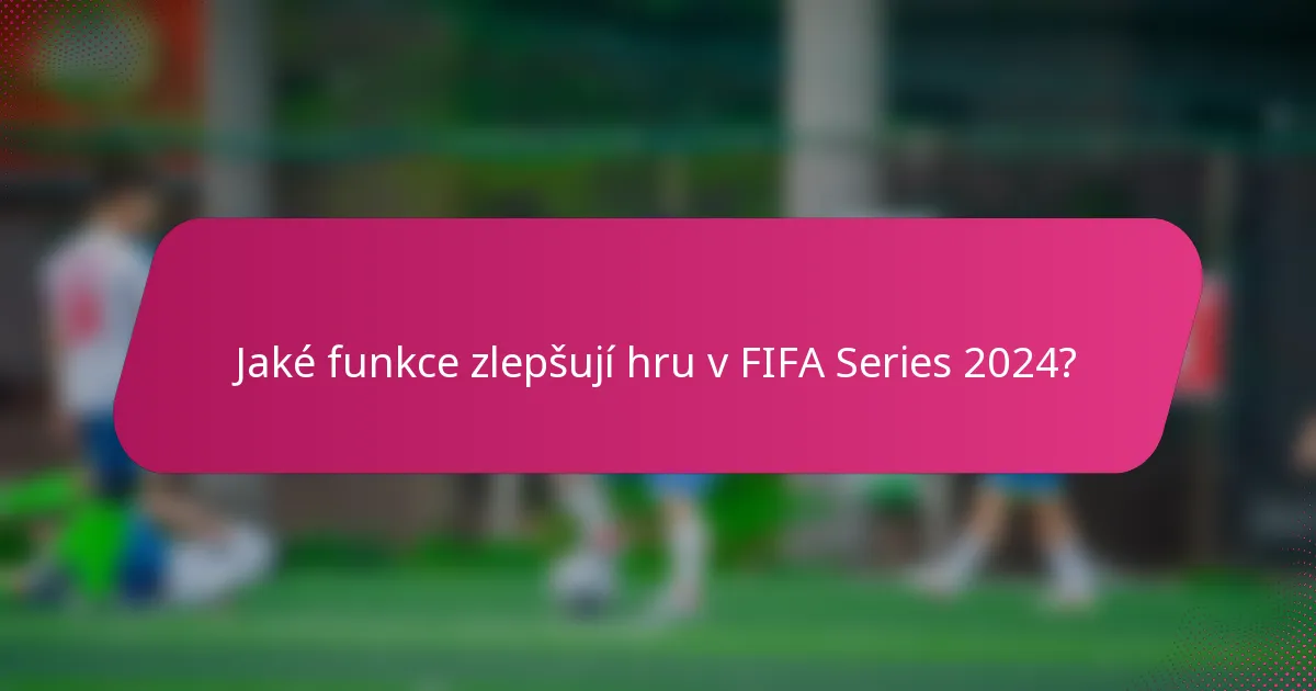 Jaké funkce zlepšují hru v FIFA Series 2024?