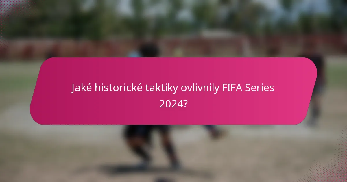 Jaké historické taktiky ovlivnily FIFA Series 2024?