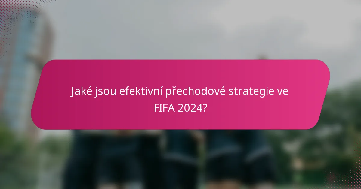 Jaké jsou efektivní přechodové strategie ve FIFA 2024?