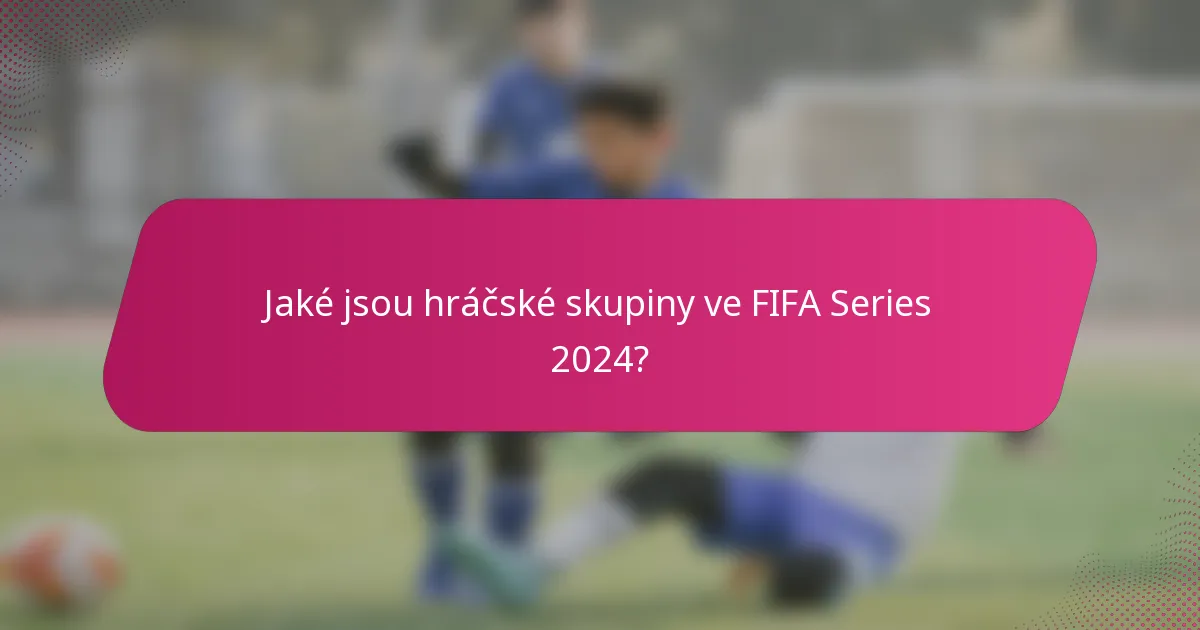 Jaké jsou hráčské skupiny ve FIFA Series 2024?
