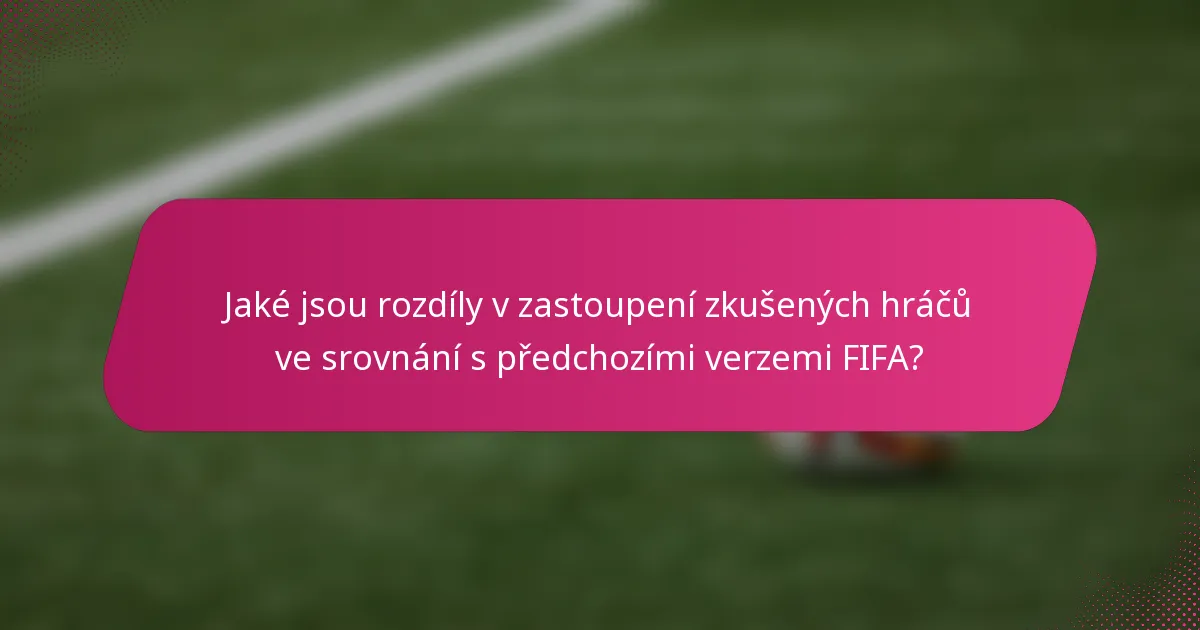 Jaké jsou rozdíly v zastoupení zkušených hráčů ve srovnání s předchozími verzemi FIFA?