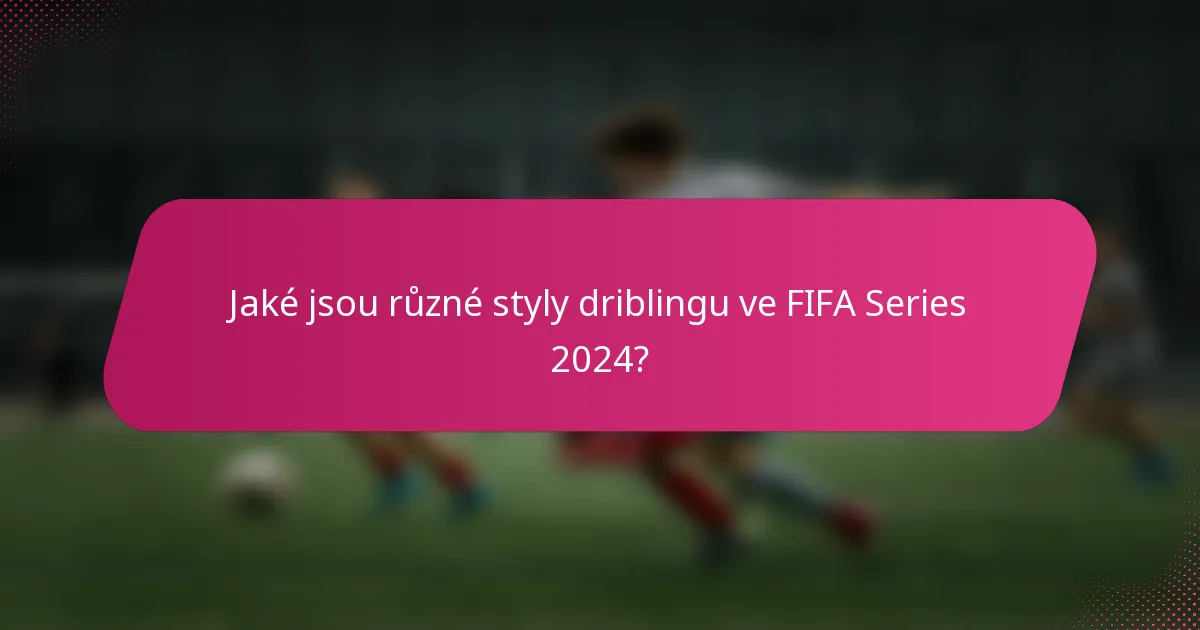 Jaké jsou různé styly driblingu ve FIFA Series 2024?