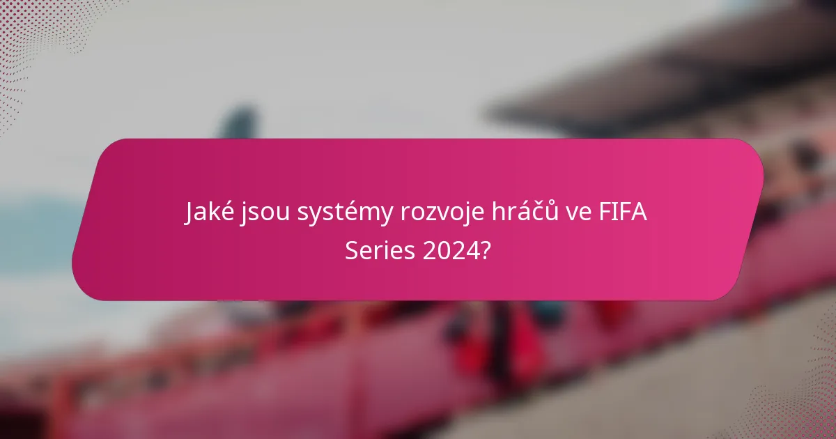 Jaké jsou systémy rozvoje hráčů ve FIFA Series 2024?