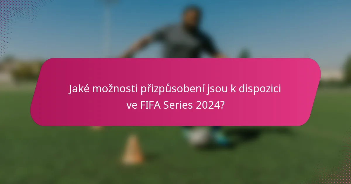 Jaké možnosti přizpůsobení jsou k dispozici ve FIFA Series 2024?