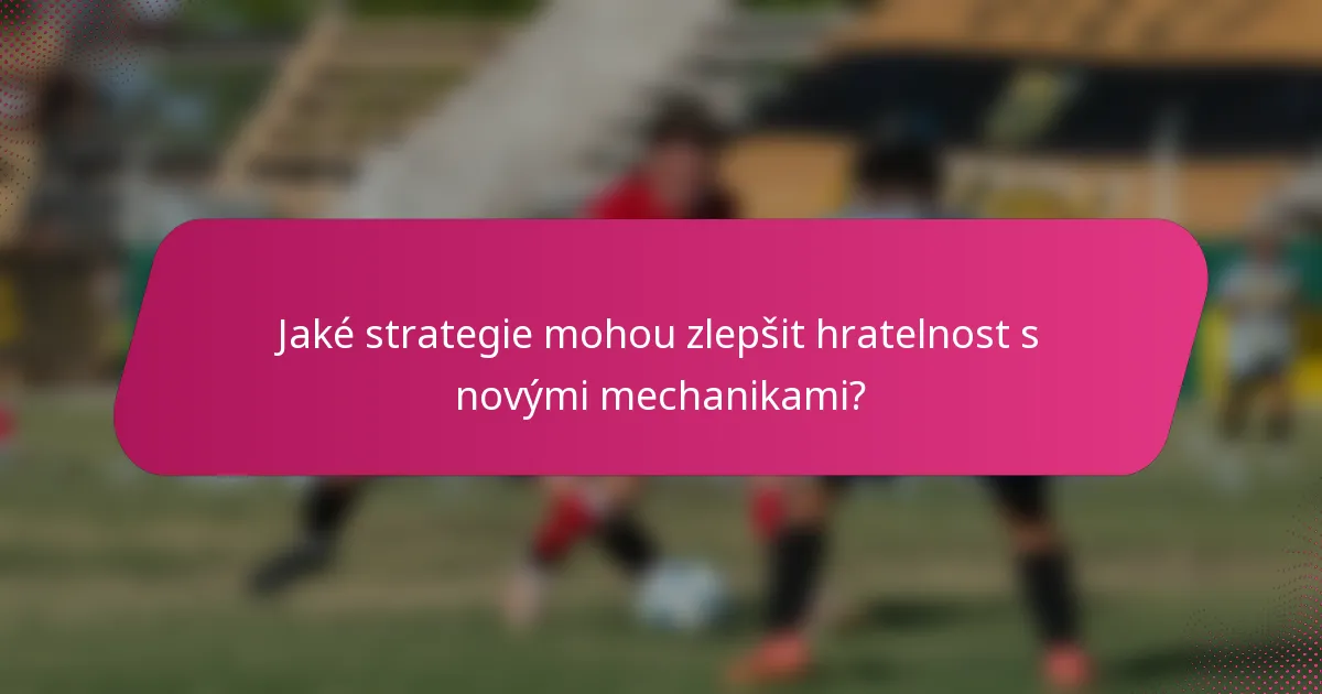 Jaké strategie mohou zlepšit hratelnost s novými mechanikami?