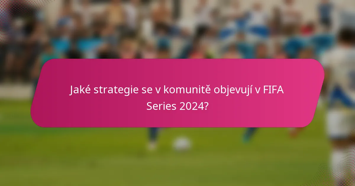Jaké strategie se v komunitě objevují v FIFA Series 2024?