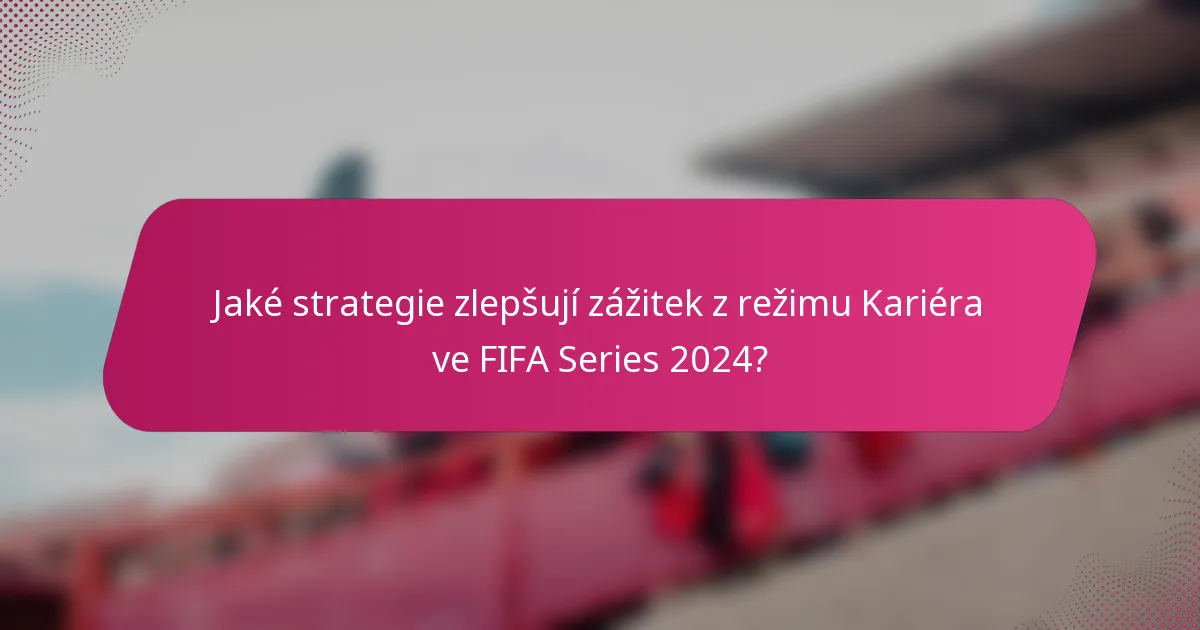 Jaké strategie zlepšují zážitek z režimu Kariéra ve FIFA Series 2024?