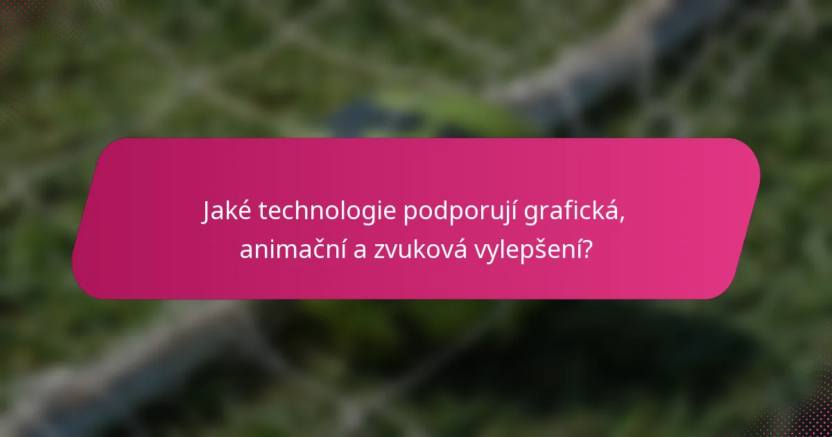 Jaké technologie podporují grafická, animační a zvuková vylepšení?