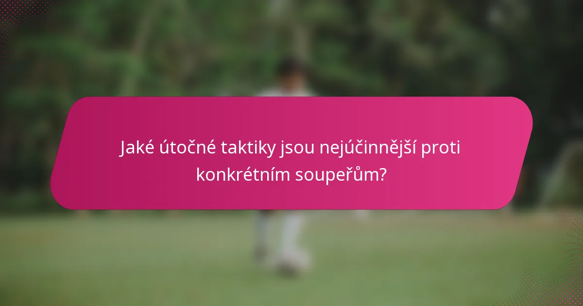 Jaké útočné taktiky jsou nejúčinnější proti konkrétním soupeřům?