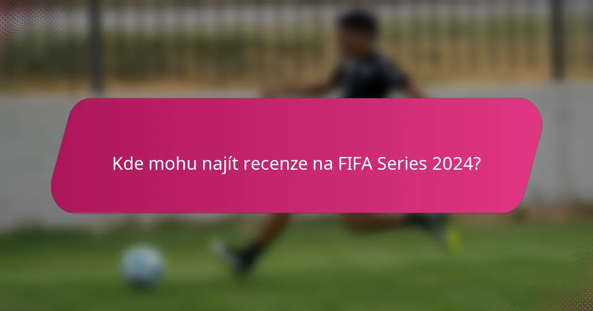 Kde mohu najít recenze na FIFA Series 2024?
