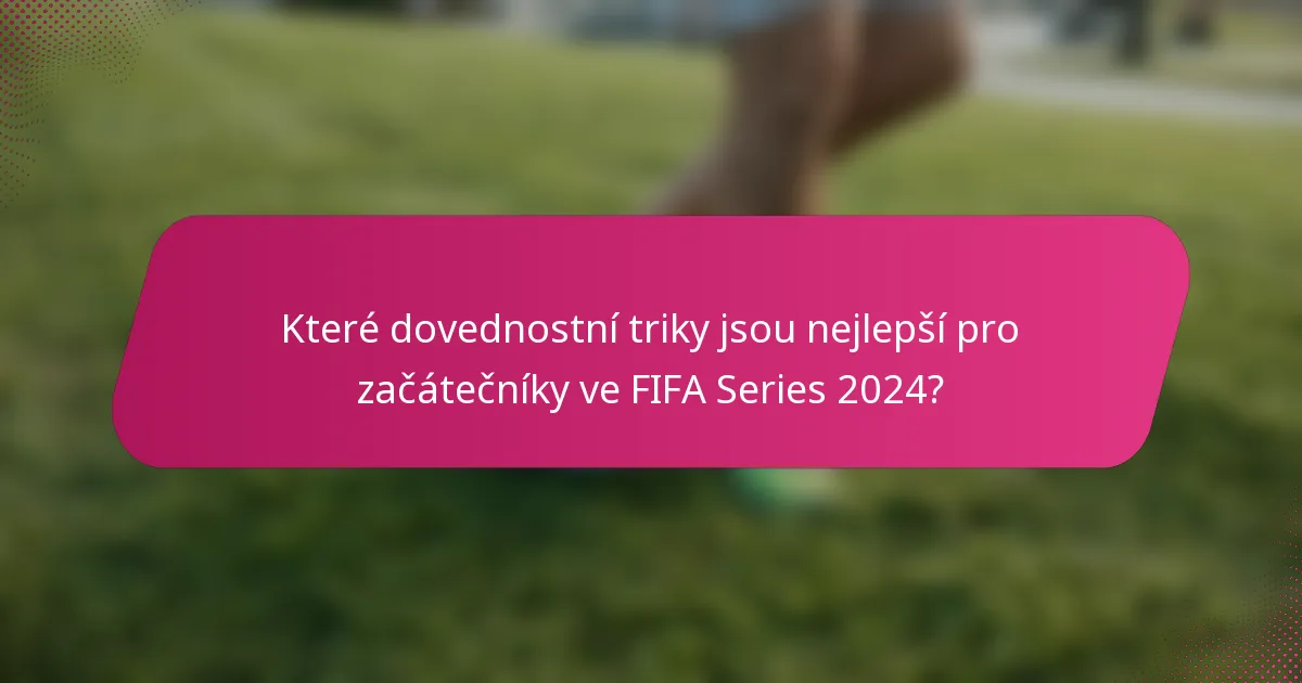 Které dovednostní triky jsou nejlepší pro začátečníky ve FIFA Series 2024?